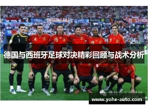 德国与西班牙足球对决精彩回顾与战术分析